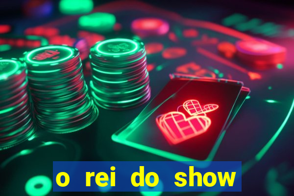 o rei do show filme completo dublado topflix